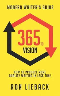 365 à la vision : Guide de l'écrivain moderne : Comment produire des écrits de meilleure qualité en moins de temps - 365 to Vision: Modern Writer's Guide: How to Produce More Quality Writing in Less Time