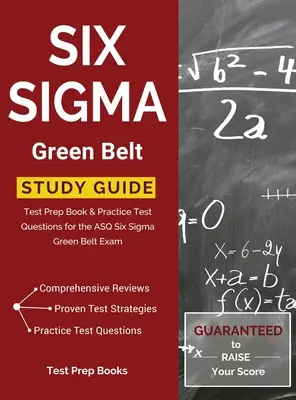 Six Sigma Green Belt Study Guide : Le livre de préparation au test et les questions du test pratique pour l'examen ASQ Six Sigma Green Belt. - Six Sigma Green Belt Study Guide: Test Prep Book & Practice Test Questions for the ASQ Six Sigma Green Belt Exam