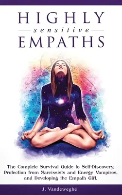 Les empathes très sensibles : Le guide de survie complet pour se découvrir, se protéger des narcissiques et des vampires énergétiques, et développer l'empathie. - Highly Sensitive Empaths: The Complete Survival Guide to Self-Discovery, Protection from Narcissists and Energy Vampires, and Developing the Emp