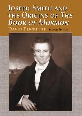 Joseph Smith et les origines du Livre de Mormon, 2D Ed. - Joseph Smith and the Origins of the Book of Mormon, 2D Ed.