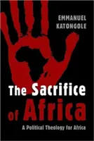 Le sacrifice de l'Afrique : Une théologie politique pour l'Afrique - The Sacrifice of Africa: A Political Theology for Africa