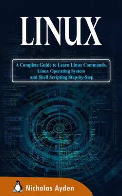 Linux : Un guide complet pour apprendre les commandes Linux, le système d'exploitation Linux et les scripts Shell pas à pas - Linux: A Complete Guide to Learn Linux Commands, Linux Operating System and Shell Scripting Step-by-Step