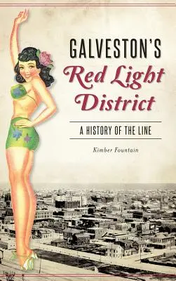 Le quartier rouge de Galveston : Une histoire de la ligne - Galveston's Red Light District: A History of the Line