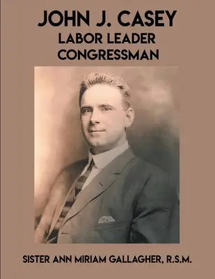 John J. Casey : Dirigeant syndical Député - John J. Casey: Labor Leader Congressman