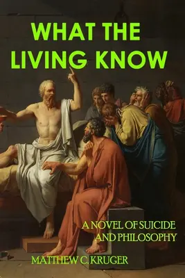 Ce que savent les vivants : Un roman sur le suicide et la philosophie - What The Living Know: A Novel of Suicide and Philosophy
