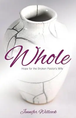 Entière : L'espoir pour la femme de pasteur brisée - Whole: Hope for the Broken Pastor's Wife