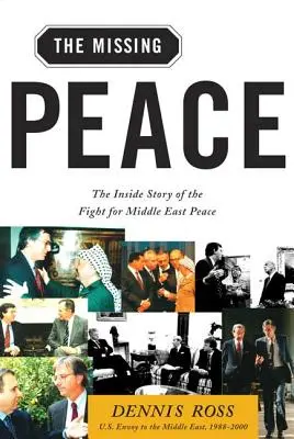 La paix manquante : L'histoire intérieure de la lutte pour la paix au Moyen-Orient - Missing Peace: The Inside Story of the Fight for Middle East Peace