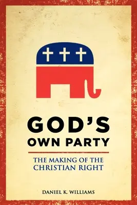 Le parti de Dieu : La création de la droite chrétienne - God's Own Party: The Making of the Christian Right