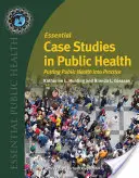 Études de cas essentielles en santé publique : Mettre la santé publique en pratique - Essential Case Studies in Public Health: Putting Public Health Into Practice