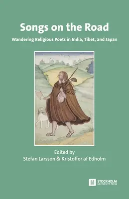 Chants sur la route : Poètes religieux errants en Inde, au Tibet et au Japon - Songs on the Road: Wandering Religious Poets in India, Tibet, and Japan