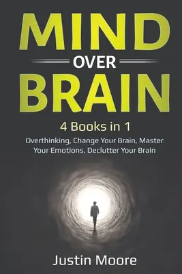 L'esprit sur le cerveau : 4 livres en 1 : Surpenser, changer son cerveau, maîtriser ses émotions, désencombrer son cerveau : 4 livres en 1 : Surpenser, - Mind over Brain: 4 Books in 1: Overthinking, Change Your Brain, Master Your Emotions, Declutter Your Brain: 4 Books in 1: Overthinking,