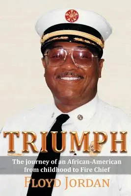 Triumph : The Journey of an African-American from Childhood to Fire Chief (Triomphe : Le parcours d'un Afro-Américain, de l'enfance au poste de chef des pompiers) - Triumph: The Journey of an African-American from Childhood to Fire Chief