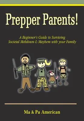 Prepper Parents ! Guide du débutant pour survivre à l'effondrement de la société et au chaos avec votre famille - Prepper Parents! a Beginner's Guide to Surviving Societal Meltdown & Mayhem with Your Family