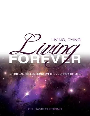 Vivre, mourir, vivre pour toujours : Réflexions spirituelles sur le voyage de la vie - Living, Dying, Living Forever: Spiritual Reflections on the Journey of Life