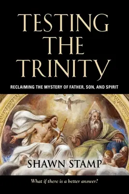 Testing the Trinity : Le Mystère du Père, du Fils et de l'Esprit - Testing the Trinity: Reclaiming the Mystery of Father, Son, and Spirit