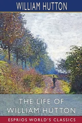 La vie de William Hutton (Esprios Classics) - The Life of William Hutton (Esprios Classics)