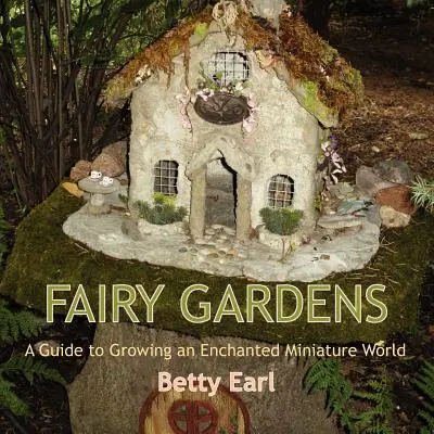 Fairy Gardens : Un guide pour cultiver un monde miniature enchanté - Fairy Gardens: A Guide to Growing an Enchanted Miniature World