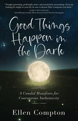 Les bonnes choses arrivent dans l'obscurité : un manifeste candide pour une authenticité courageuse - Good Things Happen in the Dark: A Candid Manifesto for Courageous Authenticity