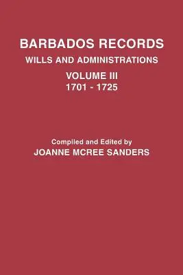 Barbados Records. Testaments et administrations : Volume III, 1701-1725 - Barbados Records. Wills and Administrations: Volume III, 1701-1725