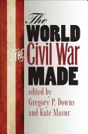 Le monde que la guerre civile a créé - The World the Civil War Made