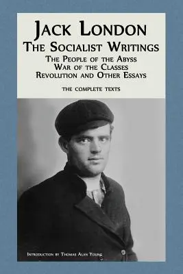 Jack London : Les écrits socialistes : Le peuple de l'abîme, La guerre des classes, Révolution et autres essais - Jack London: The Socialist Writings: The People of the Abyss, War of the Classes, Revolution and Other Essays