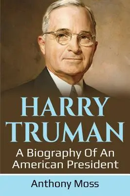 Harry Truman : Biographie d'un président américain - Harry Truman: A biography of an American President