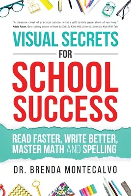 Les secrets visuels de la réussite scolaire : Lire plus vite, écrire mieux, maîtriser les mathématiques et l'orthographe - Visual Secrets for School Success: Read Faster, Write Better, Master Math and Spelling