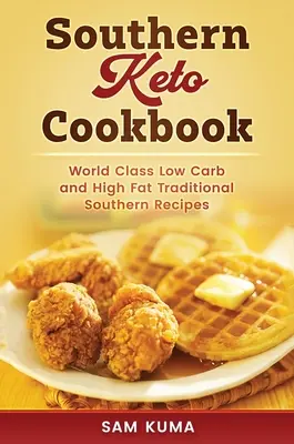Southern Keto Cookbook : Recettes du Sud à haute teneur en matières grasses et à faible teneur en glucides de classe mondiale - Southern Keto Cookbook: World Class High Fat and Low Carb Southern Recipes