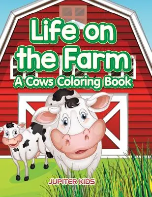 La vie à la ferme : Un livre de coloriage sur les vaches - Life on the Farm: A Cows Coloring Book