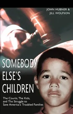 Les enfants de quelqu'un d'autre : Les tribunaux, les enfants et la lutte pour sauver les familles américaines en difficulté - Somebody Else's Children: The Courts, the Kids, and the Struggle to Save America's Troubled Families
