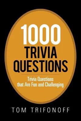 1000 Questions Trivia : Des questions amusantes et stimulantes - 1000 Trivia Questions: Trivia Questions That Are Fun and Challenging