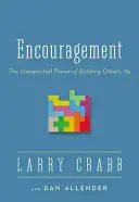 L'encouragement : Le pouvoir inattendu d'encourager les autres - Encouragement: The Unexpected Power of Building Others Up