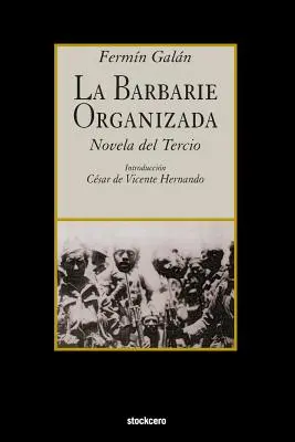 La Barbarie Organisée : Novela del Tercio - La Barbarie Organizada: Novela del Tercio