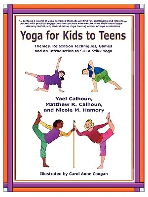 Yoga pour les enfants et les adolescents : Thèmes, techniques de relaxation, jeux et introduction au SOLA Stikk Yoga - Yoga for Kids to Teens: Themes, Relaxation Techniques, Games and an Introduction to SOLA Stikk Yoga