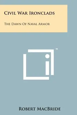 Les cuirassés de la guerre de Sécession : L'aube de l'armure navale - Civil War Ironclads: The Dawn Of Naval Armor