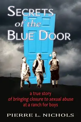 Secrets de la porte bleue : L'histoire vraie d'un ranch pour garçons où l'on a mis fin à des abus sexuels - Secrets of the Blue Door: A true story of bringing closure to sexual abuse at a ranch for boys