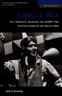 L'as de la jungle : le colonel Gerald R. Johnson, le meilleur pilote de chasse de l'USAAF pendant la guerre du Pacifique - Jungle Ace: Col. Gerald R. Johnson, the USAAF's Top Fighter Leader of the Pacific War