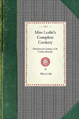 Miss Leslie's Complete Cookery : Directions pour la cuisine, dans ses différentes branches - Miss Leslie's Complete Cookery: Directions for Cookery, in Its Various Branches