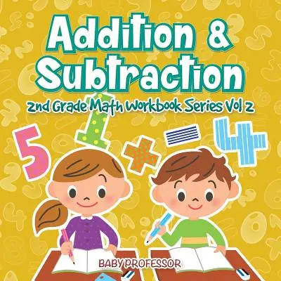 Addition & Soustraction - 2nd Grade Math Workbook Series Vol 2 - Addition & Subtraction - 2nd Grade Math Workbook Series Vol 2