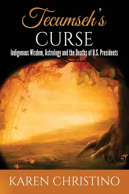 La malédiction de Tecumseh : Sagesse indigène, astrologie et décès des présidents américains - Tecumseh's Curse: Indigenous Wisdom, Astrology and the Deaths of U.S. Presidents