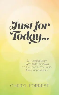 Just For Today.... : Un moyen étonnamment facile et amusant de vous éclairer et d'enrichir votre vie. - Just For Today....: A surprisingly easy and fun way to enlighten you and enrich your life