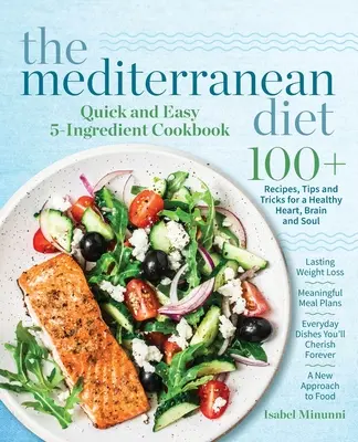 The Mediterranean Diet Quick and Easy 5-Ingredient Cookbook : 100+ recettes, conseils et astuces pour un cœur, un cerveau et une âme en bonne santé Perte de poids durable Mea - The Mediterranean Diet Quick and Easy 5-Ingredient Cookbook: 100+ Recipes, tips and tricks for a healthy heart, brain and soul Lasting weight loss Mea