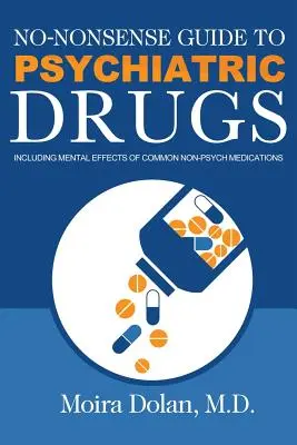 Guide pratique des médicaments psychiatriques : Y compris les effets mentaux des médicaments non psychiatriques courants - No-Nonsense Guide to Psychiatric Drugs: Including Mental Effects of Common Non-Psych Medications