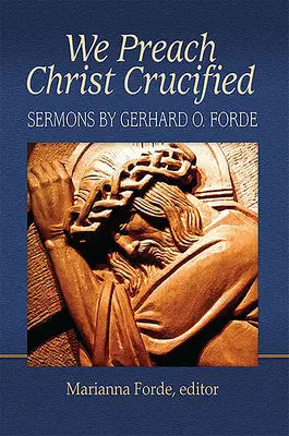 Nous prêchons le Christ crucifié : Sermons de Gerhard O. Forde - We Preach Christ Crucified: Sermons by Gerhard O. Forde