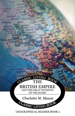 Livre de lecture géographique 2 : L'Empire britannique et les grandes divisions du globe - Geographical Reader Book 2: The British Empire and the Great Divisions of the Globe