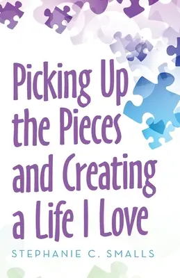 Ramasser les morceaux et créer une vie que j'aime - Picking up the Pieces and Creating a Life I Love