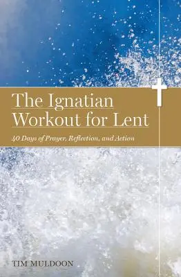 L'entraînement ignatien pour le Carême : 40 jours de prière, de réflexion et d'action - The Ignatian Workout for Lent: 40 Days of Prayer, Reflection, and Action
