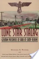 Lone Star Stalag : Prisonniers de guerre allemands au camp Hearne - Lone Star Stalag: German Prisoners of War at Camp Hearne