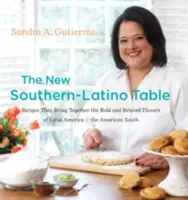 The New Southern-Latino Table : Des recettes qui rassemblent les saveurs audacieuses et appréciées de l'Amérique latine et du Sud américain - The New Southern-Latino Table: Recipes That Bring Together the Bold and Beloved Flavors of Latin America & the American South