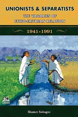 Unionistes et séparatistes : Les vicissitudes des relations entre l'Éthiopie et l'Érythrée - Unionists and Separatists: The Vagaries of Ethio-Eritrean Relation